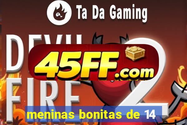 meninas bonitas de 14